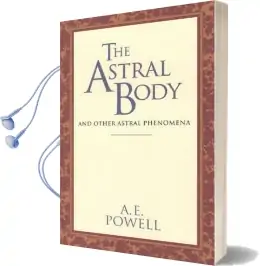The Astral Body: And Other Astral Phenomena Audiobook download free by Arthur E. Powell