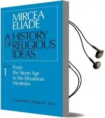 A History of Religious Ideas: From the Stone age to the Eleusinian Mysteries v. 1 Audiobook download free by Mircea Eliade