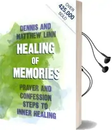 The Healing of Memories: Prayer and Confession Steps to Inner Healing Audiobook download free by Dennis Linn
