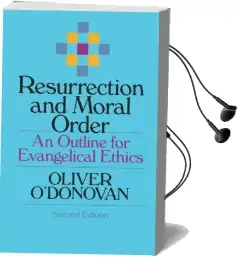 Resurrection and Moral Order: An Outline for Evangelical Ethics Audiobook download free by Oliver O'Donovan