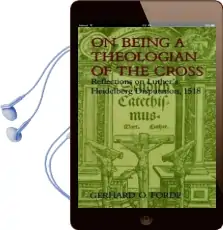 On Being a Theologian of the Cross: Reflections on Luther'S Heidelberg Disputation, 1518 Audiobook download free by Gerhard O. Forde