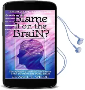 Blame it on the Brain?: Distinguishing Chemical Imbalances, Brain Disorders, and Disobedience Audiobook download free by Edward T. Welch