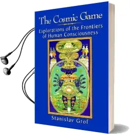 The Cosmic Game: Explorations of the Frontiers of Human Consciousness Audiobook download free by Stanislav Grof