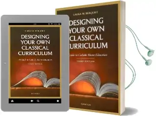 Designing Your own Classical Curriculum: A Guide to Catholic Home Education Audiobook download free by Laura M. Berquist