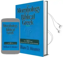 The Morphology of Biblical Greek: A Companion to Basics of Biblical Greek and the Analytical Lexicon to the Greek new Testament Audiobook download free by William D. Mounce