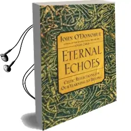 Eternal Echoes: Exploring our Yearning to Belong Audiobook download free by John O'Donohue