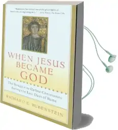 When Jesus Became god: The Struggle to Define Christianity During the Last Days of Rome Audiobook download free by Richard E Rubenstein
