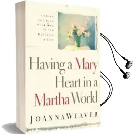 Having a Mary Heart in a Martha World: Finding Intimacy With god in the Busyness of Life Audiobook download free by Joanna Weaver