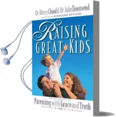 Raising Great Kids: A Comprehensive Guide to Parenting With Grace and Truth Audiobook download free by Dr. Henry Cloud
