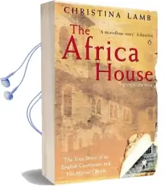The Africa House: The True Story of an English Gentleman and his African Dream Audiobook download free by Christina Lamb