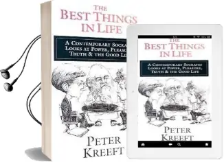 The Best Things in Life: A Contemporary Socrates Looks at Power, Pleasure, Truth & the Good Life Audiobook download free by Peter Kreeft