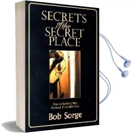 Secrets of the Secret Place: Keys to Igniting Your Personal Time With god Audiobook download free by Bob Sorge
