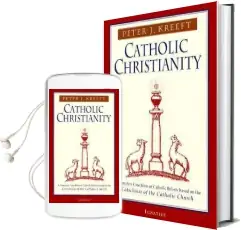 Catholic Christianity: A Complete Catechism of Catholic Beliefs Based on the Catechism of the Catholic Church Audiobook download free by Peter J. Kreeft