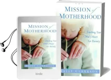 The Mission of Motherhood: Touching Your Child'S Heart for Eternity Audiobook download free by Sally Clarkson