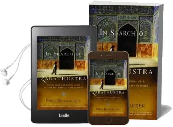 In Search of Zarathustra: Across Iran and Central Asia to Find the World'S First Prophet Audiobook download free by Paul Kriwaczek