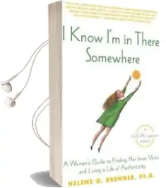 I Know i'm in There Somewhere: A Woman'S Guide to Finding her Inner Voice and Living a Life of Authenticity Audiobook download free by Helene Brenner