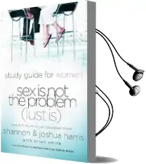 Sex is not the Problem (Lust is): A Study Guide for Women Audiobook download free by Joshua D. Harris