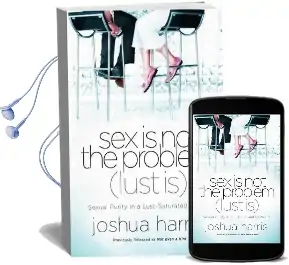 Sex is not the Problem (Lust is): Sexual Purity in a Lust-Saturated World Audiobook download free by Joshua Harris