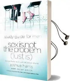 Sex is not the Problem (Lust is) Study Guide: A Study Guide for men Audiobook download free by Joshua D. Harris