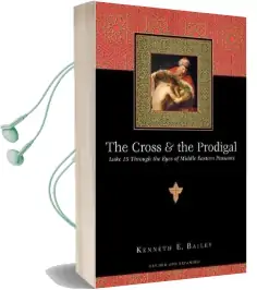 The Cross & the Prodigal: Luke 15 Through the Eyes of Middle Eastern Peasants Audiobook download free by Kenneth E Bailey