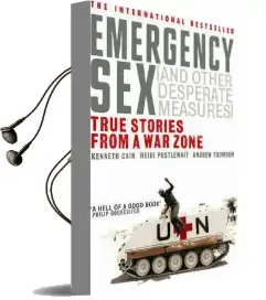 Emergency sex (And Other Desperate Measures): True Stories From a war Zone Audiobook download free by Kenneth Cain