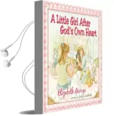 A Little Girl After God'S own Heart: Learning God'S Ways in my Early Days Audiobook download free by Elizabeth George
