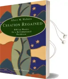 Creation Regained: Biblical Basics for a Reformational Worldview Audiobook download free by Albert M Wolters