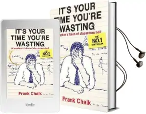 It'S Your Time You'Re Wasting: A Teacher'S Tales of Classroom Hell Audiobook download free by Frank Chalk
