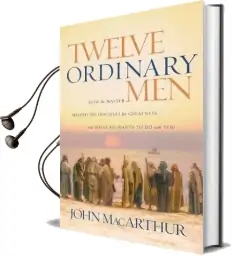 Twelve Ordinary men: How the Master Shaped his Disciples for Greatness, and What he Wants to do With you Audiobook download free by John F. Macarthur