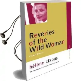 Reveries of the Wild Woman: Primal Scenes Audiobook download free by Helene Cixous