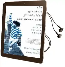 The Greatest Footballer you Never saw: The Robin Friday Story Audiobook download free by Paul Mcguigan