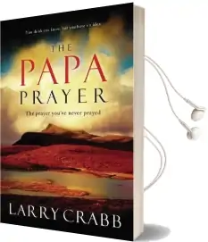 The Papa Prayer: The Prayer You'Ve Never Prayed Audiobook download free by Larry Crabb