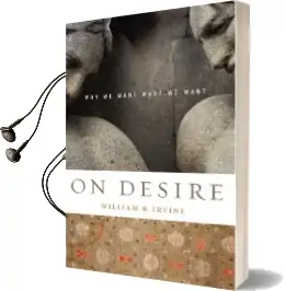 On Desire: Why we Want What we Want Audiobook download free by William B. Irvine
