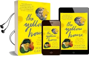 The Yellow House: Van Gogh, Gauguin, and Nine Turbulent Weeks in Arles Audiobook download free by Martin Gayford