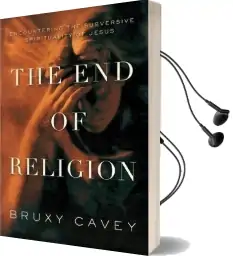 The end of Religion: Encountering the Subversive Spirituality of Jesus Audiobook download free by Bruxy Cavey