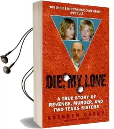 Die, my Love: A True Story of Revenge, Murder, and two Texas Sisters Audiobook download free by Kathryn Casey