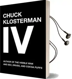 Chuck Klosterman iv: A Decade of Curious People and Dangerous Ideas Audiobook download free by Chuck Klosterman