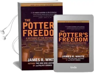 Potter'S Freedom: A Defense of the Reformation & a Rebuttal to Norman Geisler'S Chosen but Free: Revised Edition Audiobook download free by James White