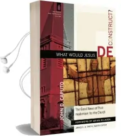 What Would Jesus Deconstruct?: The Good News of Postmodernism for the Church Audiobook download free by John D. Caputo