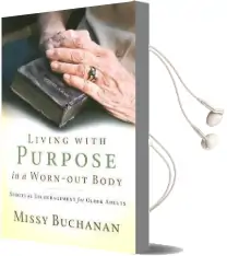Living With Purpose in a Worn-Out Body: Spiritual Encouragement for Older Adults Audiobook download free by Missy Buchanan