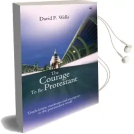 The Courage to be Protestant: Truth-Lovers, Marketers and Emergents in the Post-Modern World Audiobook download free by David F. Wells