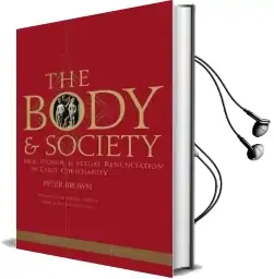 The Body and Society: Men, Women, and Sexual Renunciation in Early Christianity Audiobook download free by Peter Brown