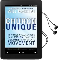 Church Unique: How Missional Leaders Cast Vision, Capture Culture, and Create Movement Audiobook download free by Will Mancini