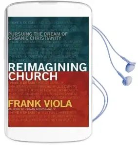 Reimagining Church: Pursuing the Dream of Organic Christianity Audiobook download free by Frank Viola