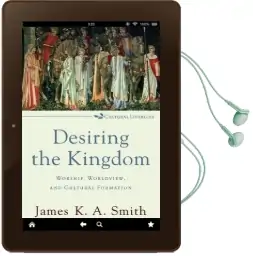 Desiring the Kingdom: Worship, Worldview, and Cultural Formation Audiobook download free by James K. A. Smith