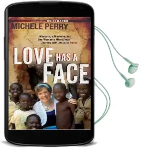 Love has a Face: Mascara, a Machete, and one Woman'S Miraculous Journey With Jesus in Sudan Audiobook download free by Michele Perry