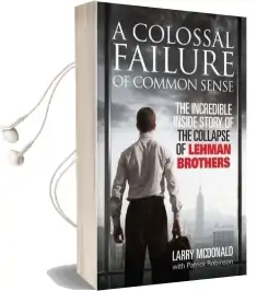 A Colossal Failure of Common Sense: The Incredible Inside Story of the Collapse of Lehman Brothers Audiobook download free by Larry S. Mcdonald