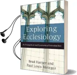 Exploring Ecclesiology: An Evangelical and Ecumenical Introduction Audiobook download free by Brad Harper