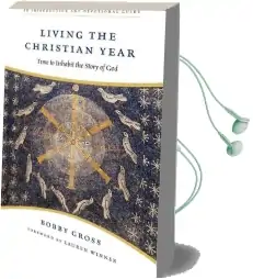 Living the Christian Year: Time to Inhabit the Story of God: An Introduction and Devotional Guide Audiobook download free by Bobby Gross