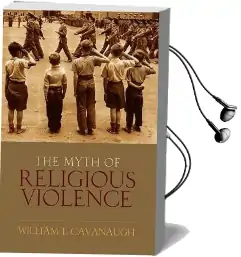 The Myth of Religious Violence: Secular Ideology and the Roots of Modern Conflict Audiobook download free by William T. Cavanaugh